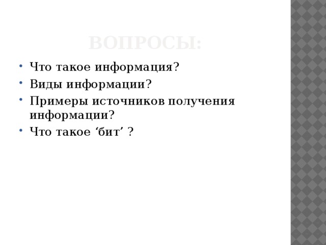 Вопросы: Что такое информация? Виды информации? Примеры источников получения информации? Что такое ‘бит’ ? 