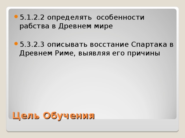 5.1.2.2 определять особенности рабства в Древнем мире  5.3.2.3 опис ывать восстани е Спартака в Д ревне м Рим е, выявляя его причины