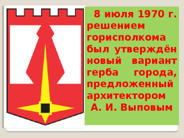 8 июля 1970 г. решением горисполкома был утверждён новый вариант герба города, предложенный архитектором А. И. Выповым