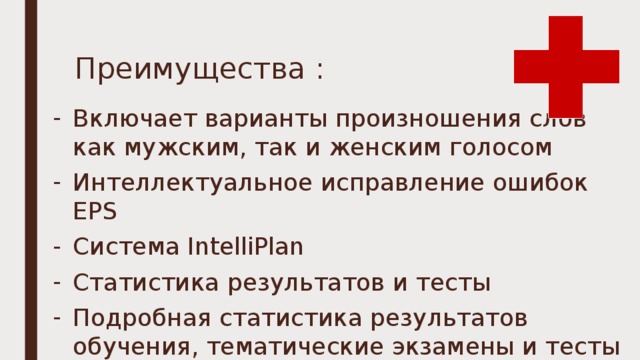 Преимущества : Включает варианты произношения слов как мужским, так и женским голосом Интеллектуальное исправление ошибок EPS Система IntelliPlan Статистика результатов и тесты Подробная статистика результатов обучения, тематические экзамены и тесты 