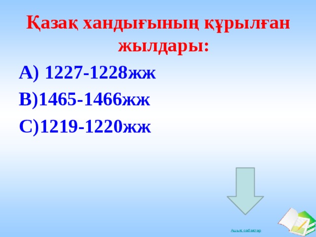 Қазақ хандығының құрылған жылдары: А) 1227-1228жж В)1465-1466жж С)1219-1220жж 
