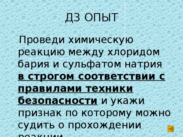 Д3 ОПЫТ  Проведи химическую реакцию между хлоридом бария и сульфатом натрия в строгом соответствии с правилами техники безопасности и укажи признак по которому можно судить о прохождении реакции. 