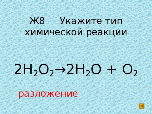 Ж8 Укажите тип химической реакции 2H 2 O 2 →2H 2 O + O 2 разложение 