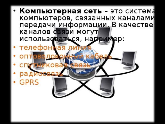 Введение в Интернет   Компьютерная сеть – это система компьютеров, связанных каналами передачи информации. В качестве каналов связи могут использоваться, например: телефонная линия оптоволоконный кабель спутниковая связь радиосвязь GPRS 