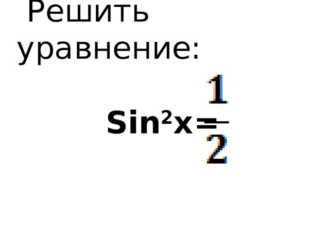   Решить уравнение:    Sin 2 x=   