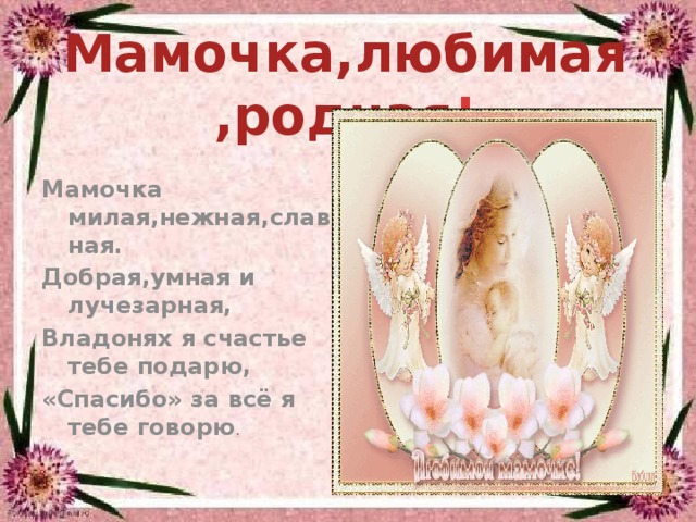 Мамочка любимая родная. Проект мама милая моя. Мамочка милая нежная славная добрая умная и Лучезарная стих. Милая любимая моя мама. Мамочка любимая милая моя.