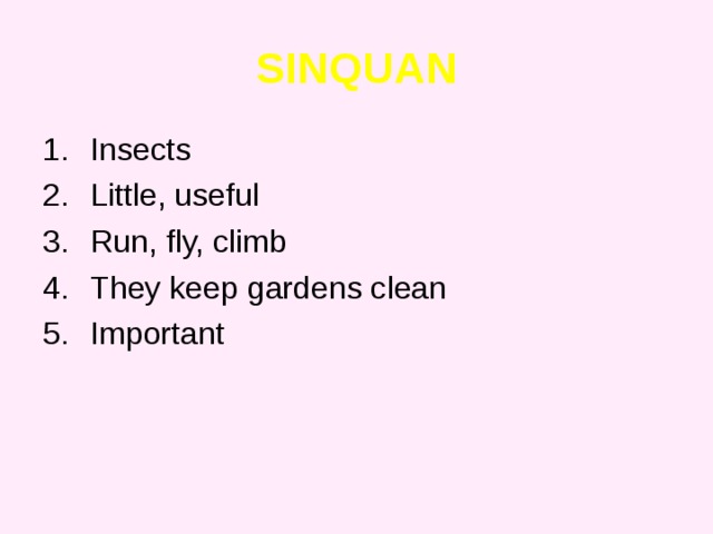 SINQUAN Insects Little, useful Run, fly, climb They keep gardens clean Important 
