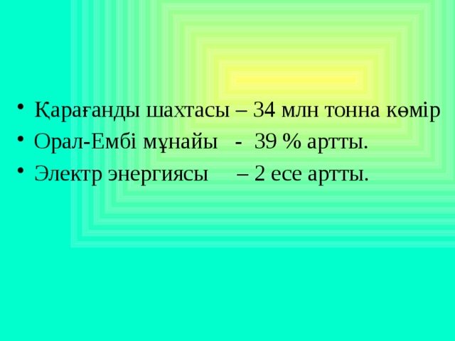 Қарағанды шахтасы – 34 млн тонна көмір Орал-Ембі мұнайы - 39 % артты. Электр энергиясы – 2 есе артты. 