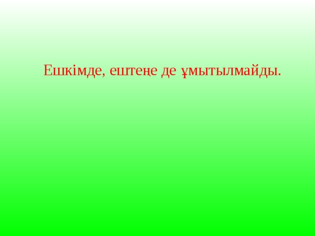 Ешкімде, ештеңе де ұмытылмайды. 