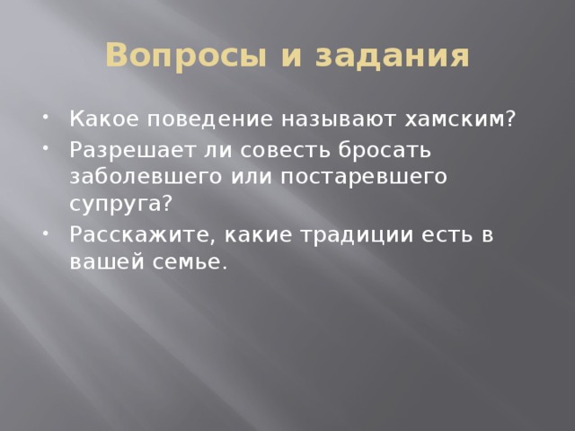 Вопросы и задания Какое поведение называют хамским? Разрешает ли совесть бросать заболевшего или постаревшего супруга? Расскажите, какие традиции есть в вашей семье. 