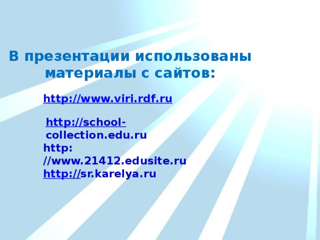 В презентации использованы материалы с сайтов: http :// www . viri . rdf . ru http :// school-  collection.edu.ru http: //www.21412.edusite.ru http :// sr.karelya.ru 
