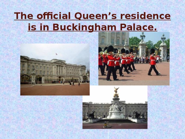 The official Queen’s residence is in Buckingham Palace. 