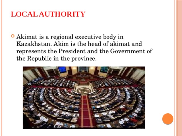 Local authority   Akimat is a regional executive body in Kazakhstan. Akim is the head of akimat and represents the President and the Government of the Republic in the province. 