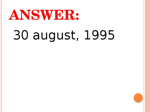 Answer:  30 august, 1995 