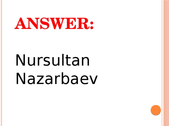 Answer:  Nursultan Nazarbaev 