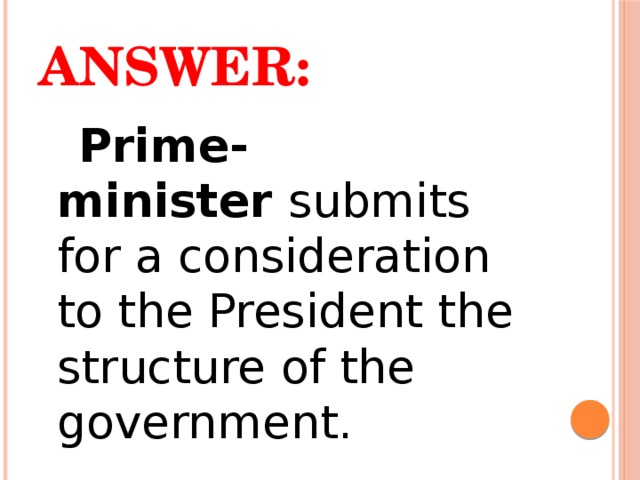 Answer:  Prime-minister  submits for a consideration to the President the structure of the government. 