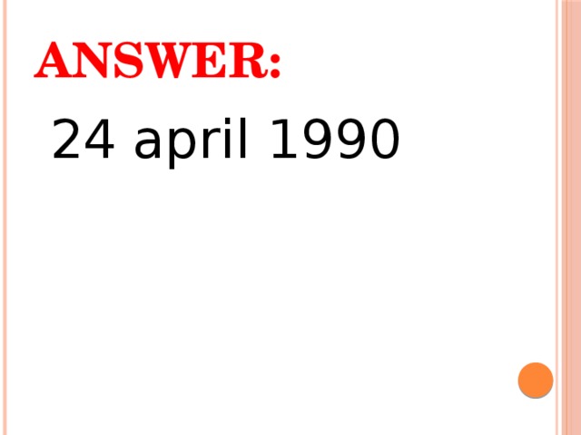 Answer:  24  april 1990 