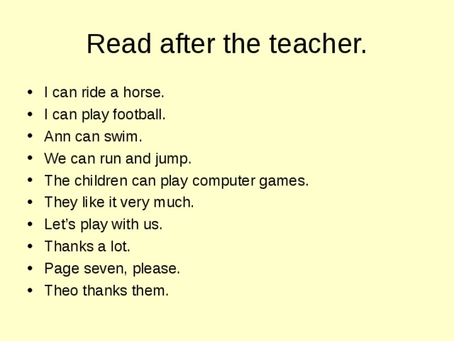 Read after the teacher. I can ride a horse. I can play football. Ann can swim. We can run and jump. The children can play computer games. They like it very much. Let’s play with us. Thanks a lot. Page seven, please. Theo thanks them. 