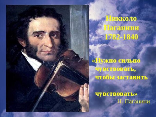 Никколо Паганини 1782-1840 «Нужно сильно  чувствовать,  чтобы заставить  чувствовать» Н. Паганини 