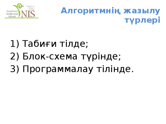 Алгоритмнің жазылу түрлері 1) Табиғи тілде; 2) Блок-схема түрінде; 3) Программалау тілінде. 