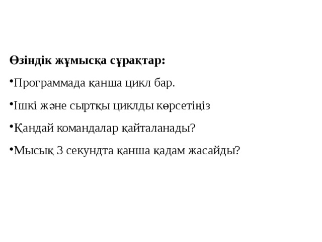 Өзіндік жұмысқа сұрақтар: Программада қанша цикл бар. Ішкі және сыртқы циклды көрсетіңіз Қандай командалар қайталанады? Мысық 3 секундта қанша қадам жасайды? 