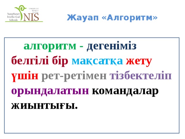 Жауап «Алгоритм»   алгоритм - дегеніміз белгілі бір  мақсатқа жету үшін рет-ретімен тізбектеліп  орындалатын командалар жиынтығы. 
