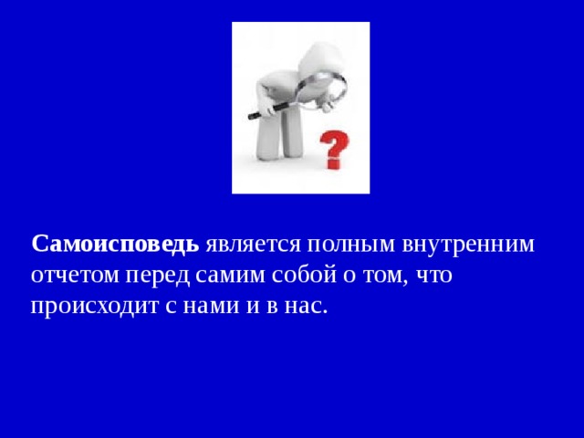 Самоисповедь является полным внутренним отчетом перед самим собой о том, что происходит с нами и в нас. 
