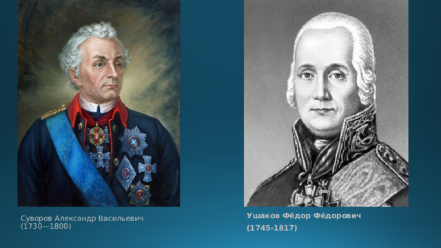 Суворов Александр Васильевич  (1730—1800) Ушаков Фёдор Фёдорович (1745-1817) 