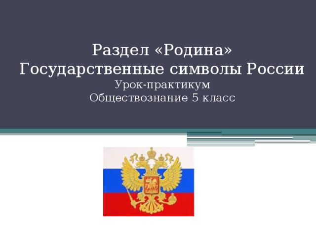 Раздел «Родина»  Государственные символы России  Урок-практикум  Обществознание 5 класс   