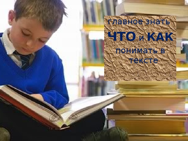 главное знать ЧТО и КАК понимать в тексте 