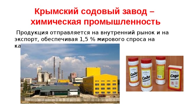 Крымский содовый завод –  химическая промышленность   Продукция отправляется на внутренний рынок и на экспорт, обеспечивая 1,5 % мирового спроса на кальцинированную соду. 
