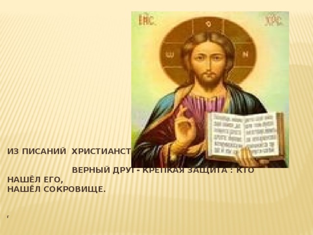 Из писаний христианства   Верный друг- крепкая защита : кто нашёл его,  нашёл сокровище.    г 