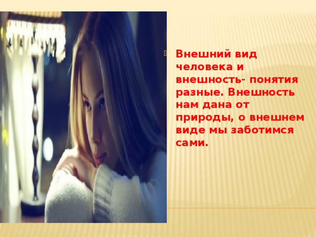Внешний вид человека и внешность- понятия разные. Внешность нам дана от природы, о внешнем виде мы заботимся сами. 