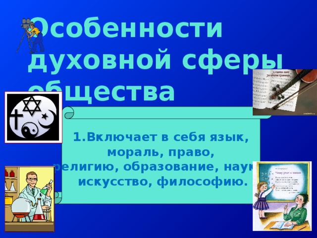 Особенности духовной сферы общества Включает в себя язык,  мораль, право, религию, образование, науку,  искусство, философию. 