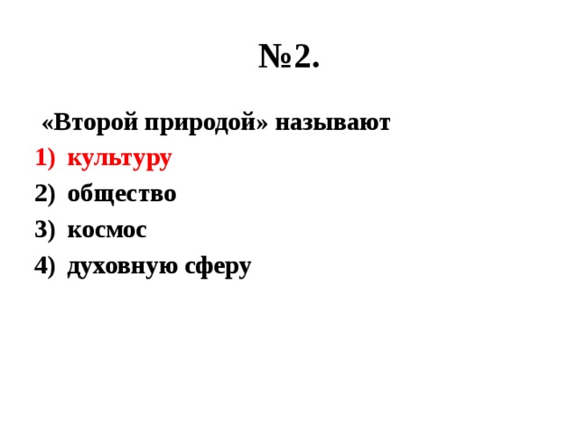 № 2.  «Второй природой» называют культуру общество космос духовную сферу 