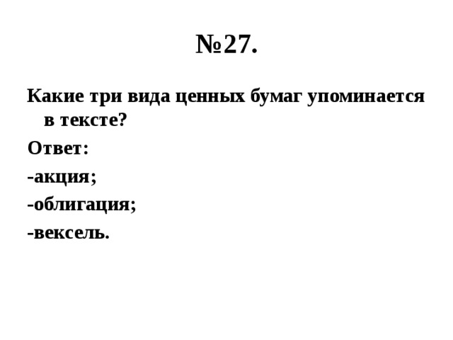 № 27. Какие три вида ценных бумаг упоминается в тексте? Ответ: -акция; -облигация; -вексель. 