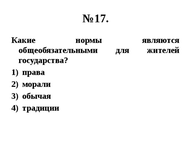 № 17. Какие нормы являются общеобязательными для жителей государства? права морали обычая традиции 