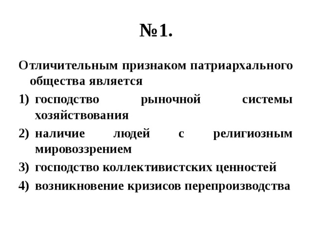 № 1. Отличительным признаком патриархального общества является господство рыночной системы хозяйствования наличие людей с религиозным мировоззрением господство коллективистских ценностей возникновение кризисов перепроизводства 