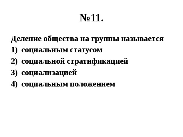 № 11. Деление общества на группы называется социальным статусом социальной стратификацией социализацией социальным положением 