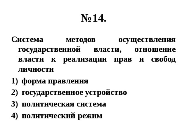 № 14. Система методов осуществления государственной власти, отношение власти к реализации прав и свобод личности форма правления государственное устройство политическая система политический режим 