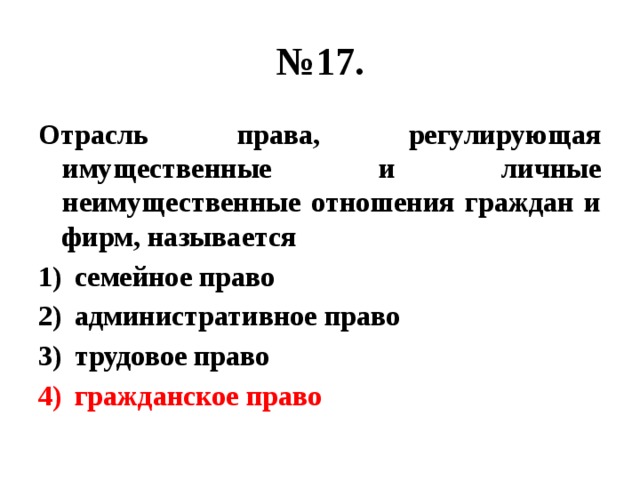 № 17. Отрасль права, регулирующая имущественные и личные неимущественные отношения граждан и фирм, называется семейное право административное право трудовое право гражданское право 