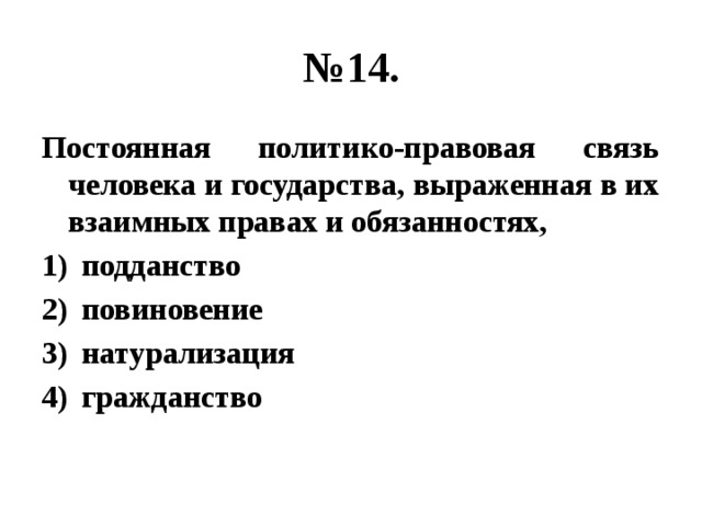 № 14. Постоянная политико-правовая связь человека и государства, выраженная в их взаимных правах и обязанностях, подданство повиновение натурализация гражданство 