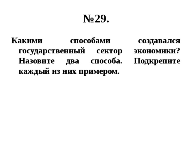 № 29. Какими способами создавался государственный сектор экономики? Назовите два способа. Подкрепите каждый из них примером. 