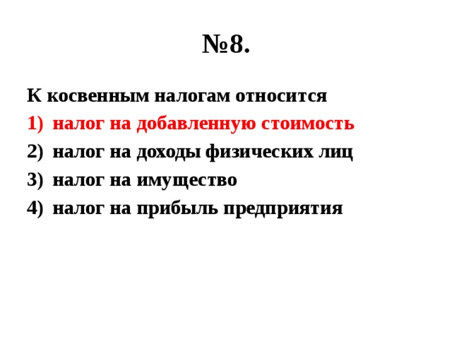 № 8. К косвенным налогам относится налог на добавленную стоимость налог на доходы физических лиц налог на имущество налог на прибыль предприятия 