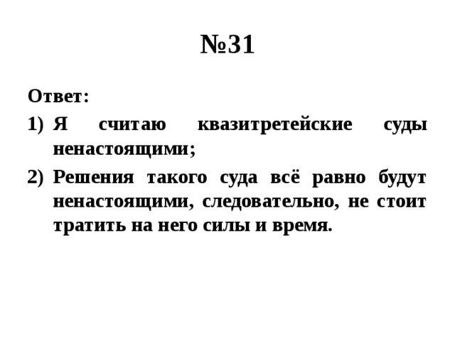 № 31 Ответ: Я считаю квазитретейские суды ненастоящими; Решения такого суда всё равно будут ненастоящими, следовательно, не стоит тратить на него силы и время. 