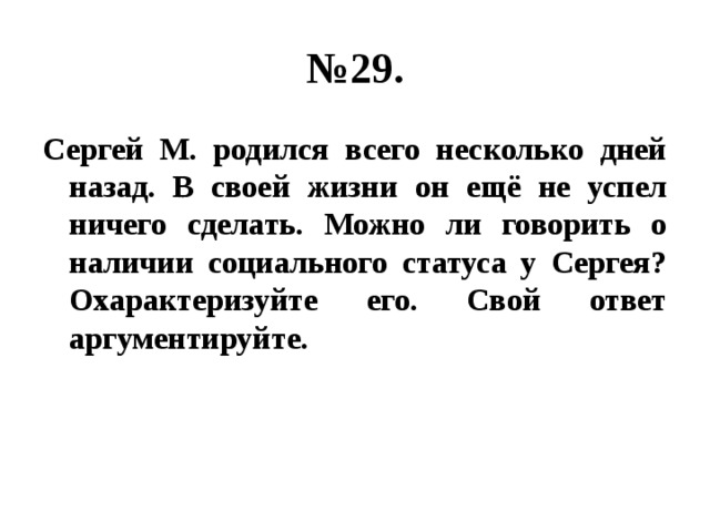 № 29. Сергей М. родился всего несколько дней назад. В своей жизни он ещё не успел ничего сделать. Можно ли говорить о наличии социального статуса у Сергея? Охарактеризуйте его. Свой ответ аргументируйте. 