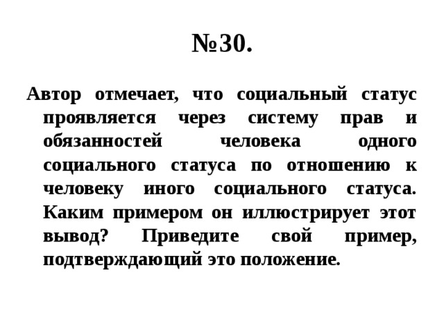 № 30. Автор отмечает, что социальный статус проявляется через систему прав и обязанностей человека одного социального статуса по отношению к человеку иного социального статуса. Каким примером он иллюстрирует этот вывод? Приведите свой пример, подтверждающий это положение. 