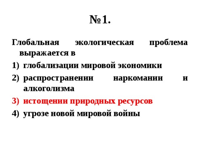 № 1. Глобальная экологическая проблема выражается в глобализации мировой экономики распространении наркомании и алкоголизма истощении природных ресурсов угрозе новой мировой войны 