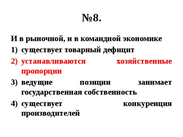 № 8. И в рыночной, и в командной экономике существует товарный дефицит устанавливаются хозяйственные пропорции ведущие позиции занимает государственная собственность существует конкуренция производителей 