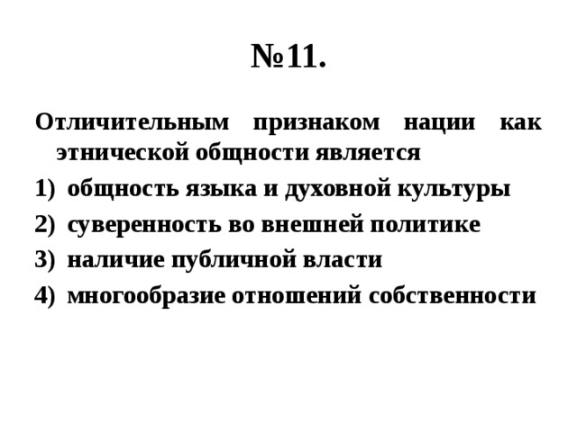 № 11. Отличительным признаком нации как этнической общности является общность языка и духовной культуры суверенность во внешней политике наличие публичной власти многообразие отношений собственности 